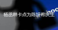 杨丞琳卡点为陈妍希庆生 两人保养超好似花季少女